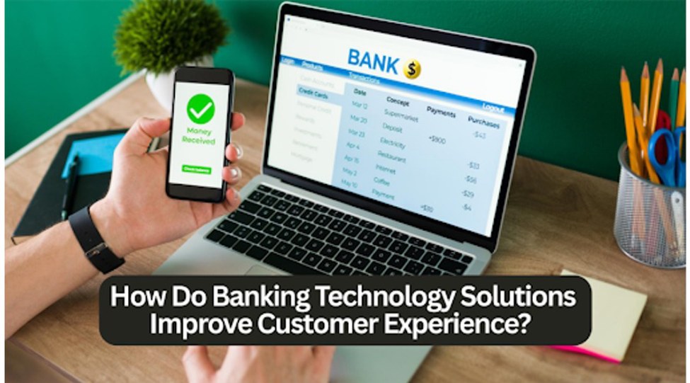 Technical Bank How Do Banking Technology Solutions Improve Customer Experience?